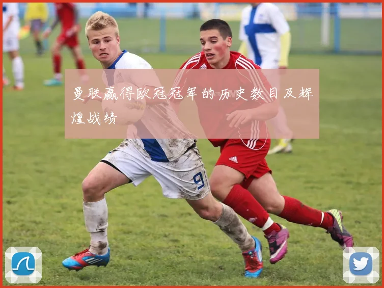 曼联赢得欧冠冠军的历史数目及辉煌战绩
